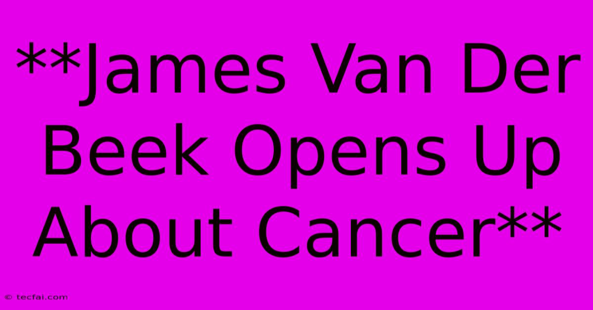 **James Van Der Beek Opens Up About Cancer** 