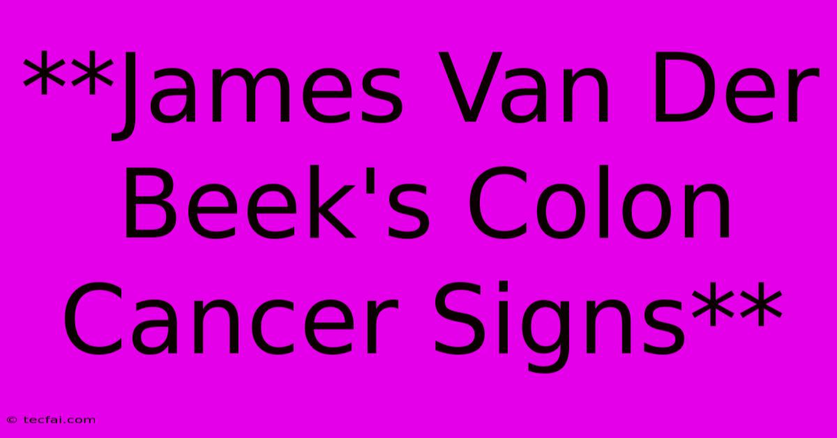 **James Van Der Beek's Colon Cancer Signs**