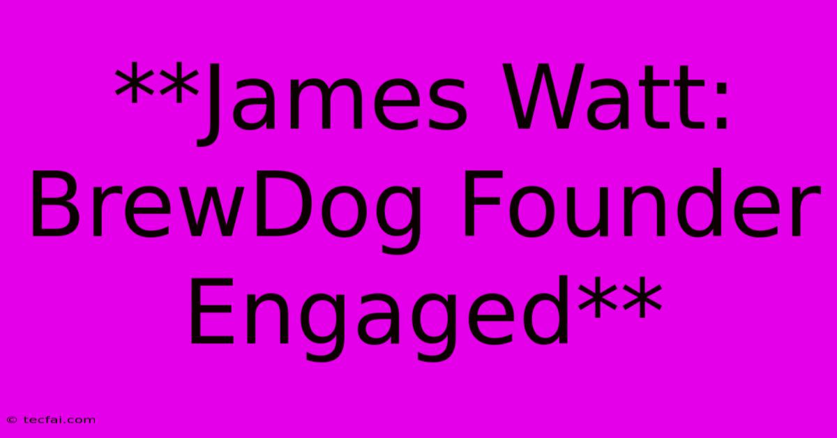 **James Watt: BrewDog Founder Engaged**