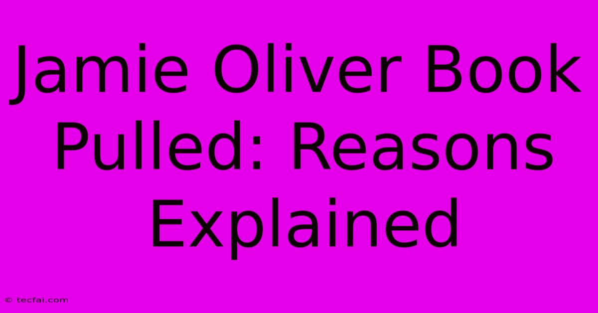 Jamie Oliver Book Pulled: Reasons Explained 