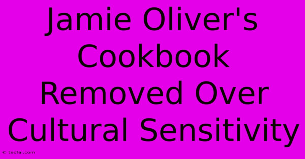 Jamie Oliver's Cookbook Removed Over Cultural Sensitivity 