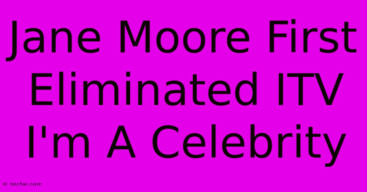 Jane Moore First Eliminated ITV I'm A Celebrity