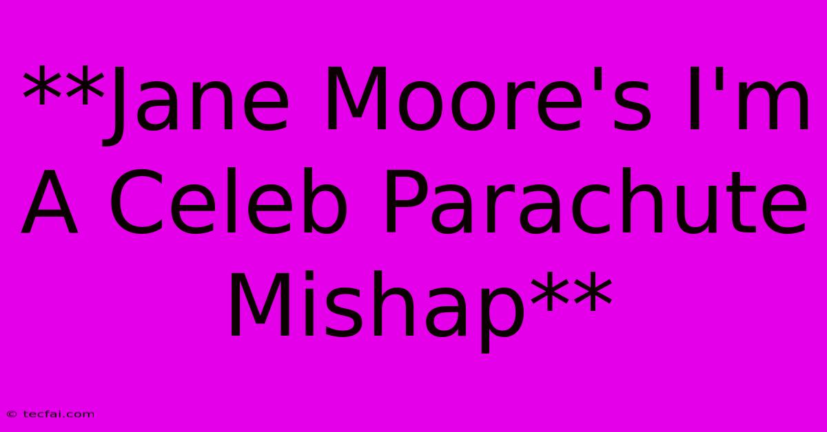 **Jane Moore's I'm A Celeb Parachute Mishap**