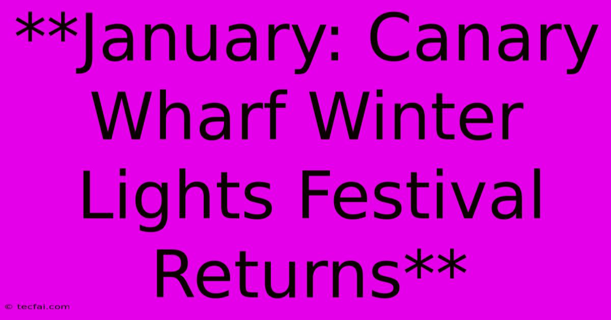 **January: Canary Wharf Winter Lights Festival Returns** 