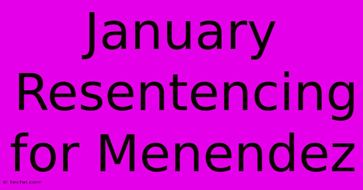 January Resentencing For Menendez