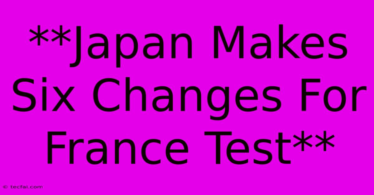 **Japan Makes Six Changes For France Test**