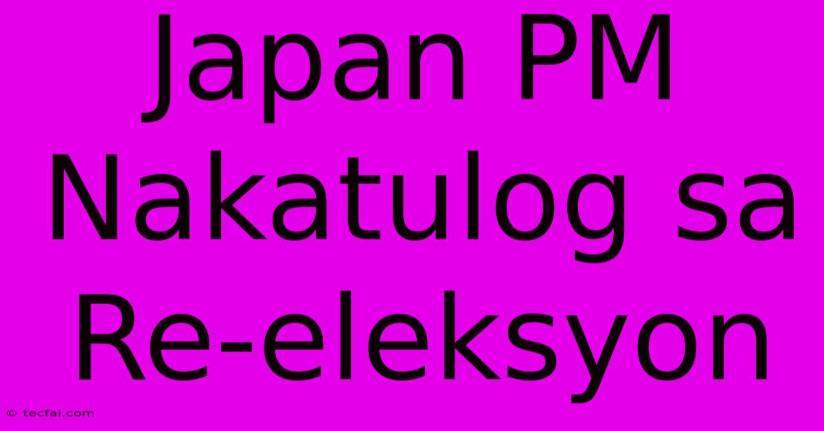 Japan PM Nakatulog Sa Re-eleksyon