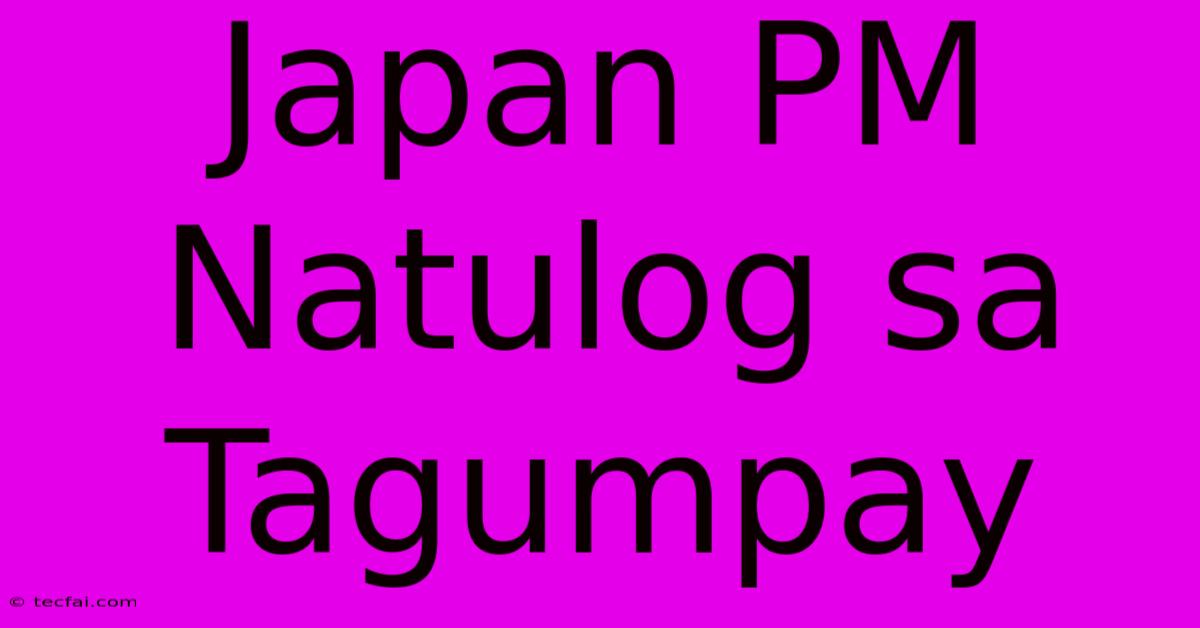 Japan PM Natulog Sa Tagumpay