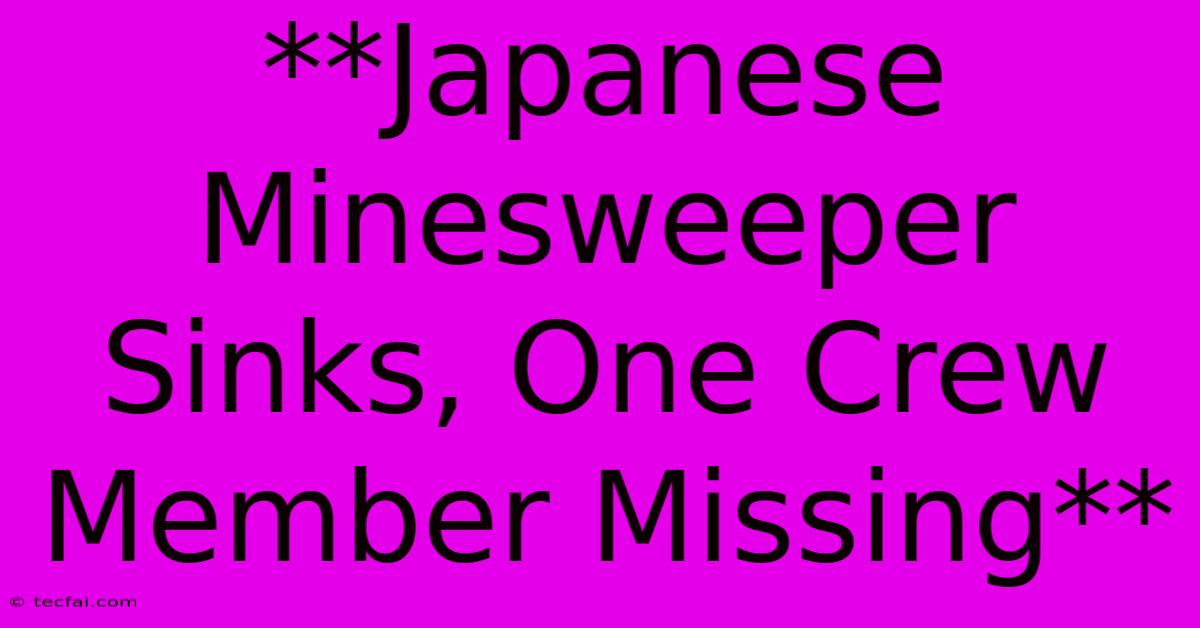 **Japanese Minesweeper Sinks, One Crew Member Missing**