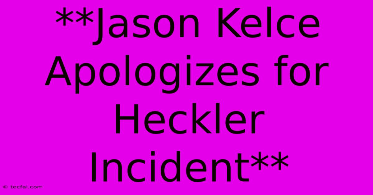 **Jason Kelce Apologizes For Heckler Incident**