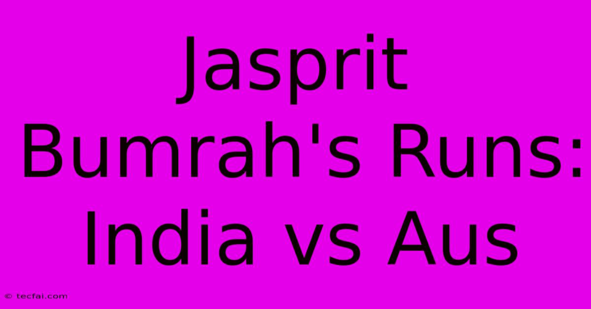 Jasprit Bumrah's Runs: India Vs Aus