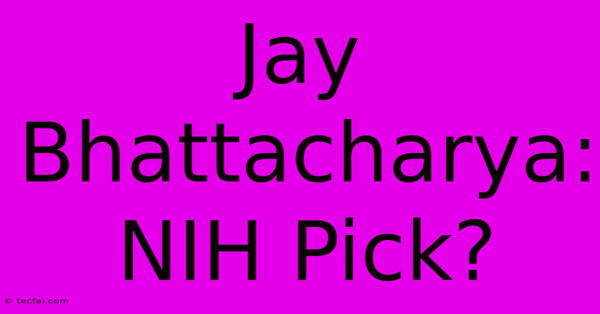 Jay Bhattacharya: NIH Pick?