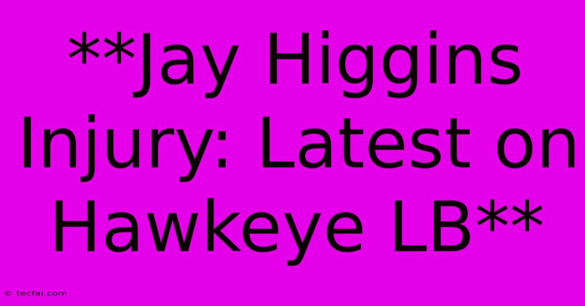 **Jay Higgins Injury: Latest On Hawkeye LB** 