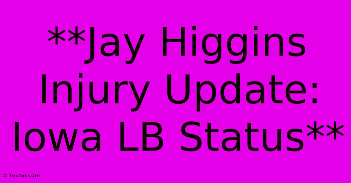 **Jay Higgins Injury Update: Iowa LB Status**