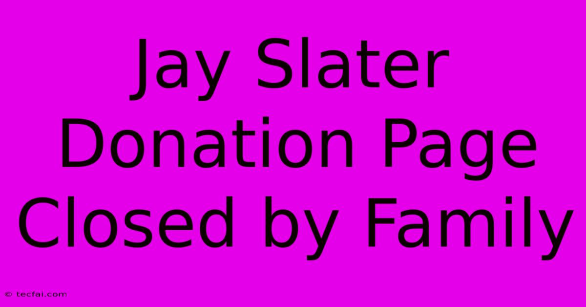 Jay Slater Donation Page Closed By Family