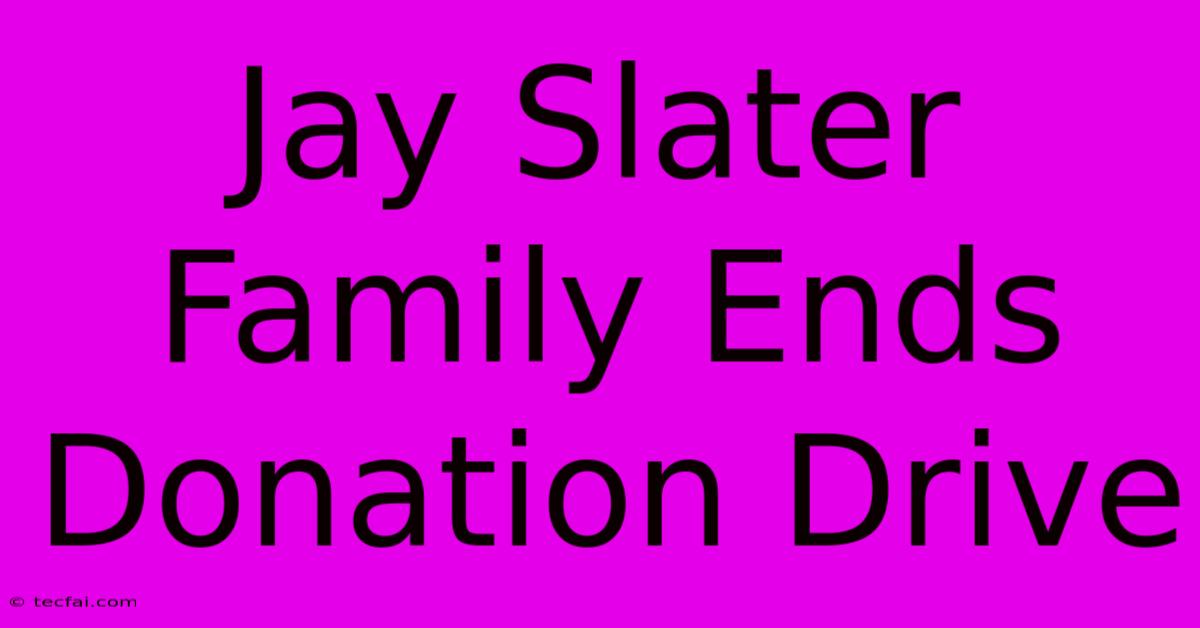 Jay Slater Family Ends Donation Drive