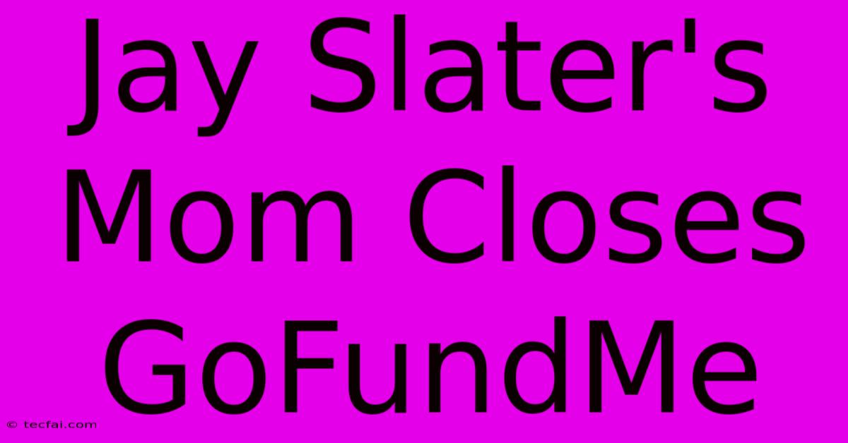 Jay Slater's Mom Closes GoFundMe