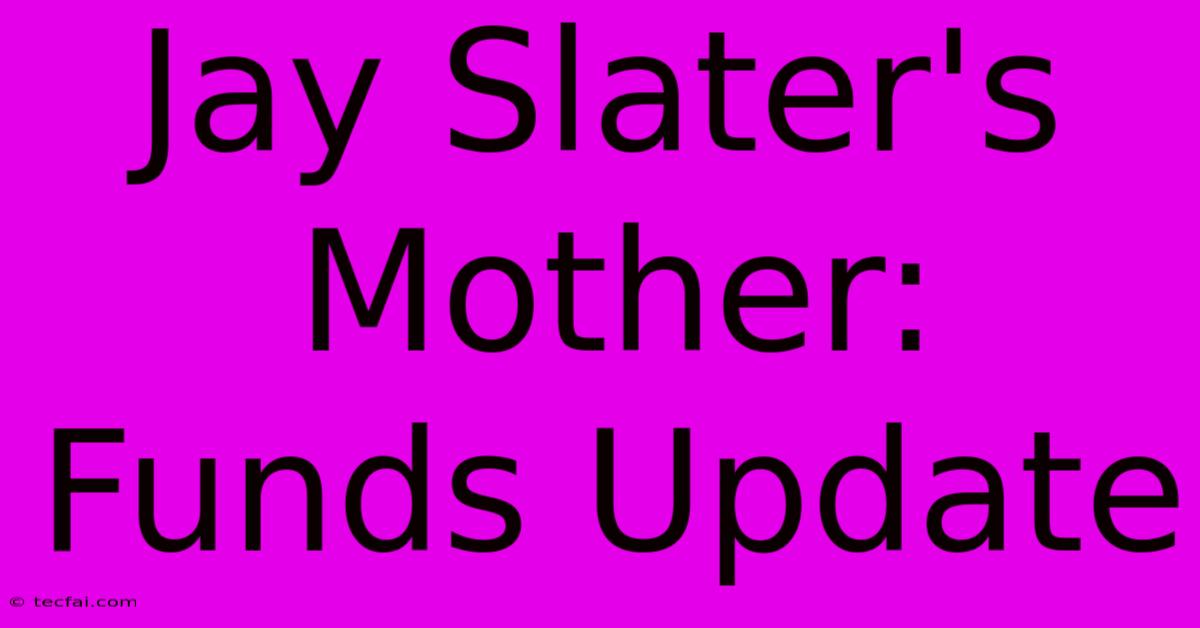 Jay Slater's Mother: Funds Update