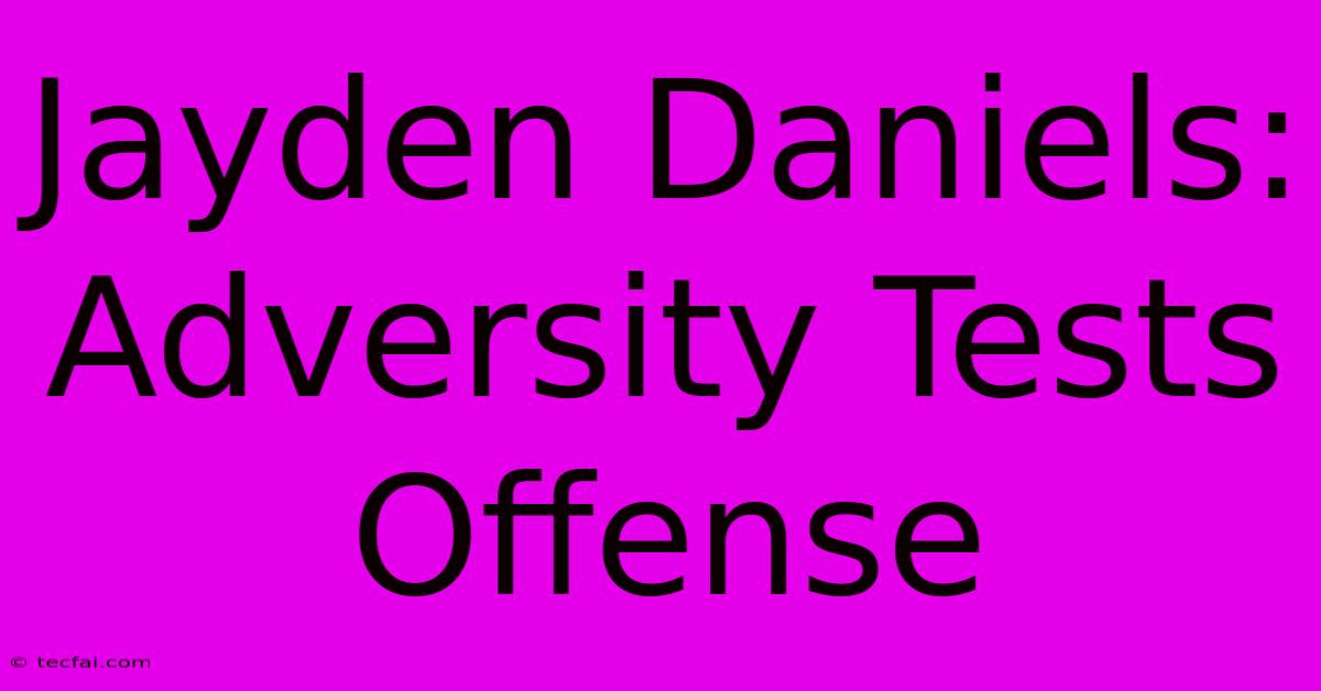 Jayden Daniels: Adversity Tests Offense