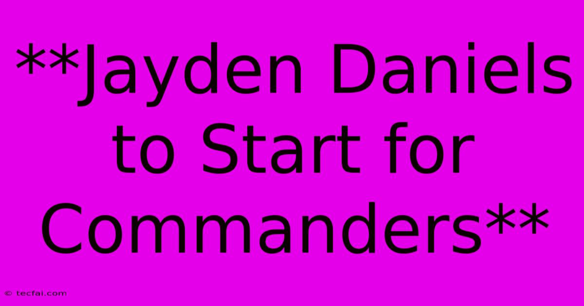 **Jayden Daniels To Start For Commanders** 