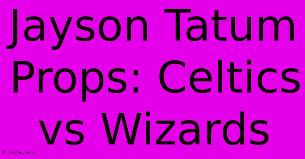 Jayson Tatum Props: Celtics Vs Wizards