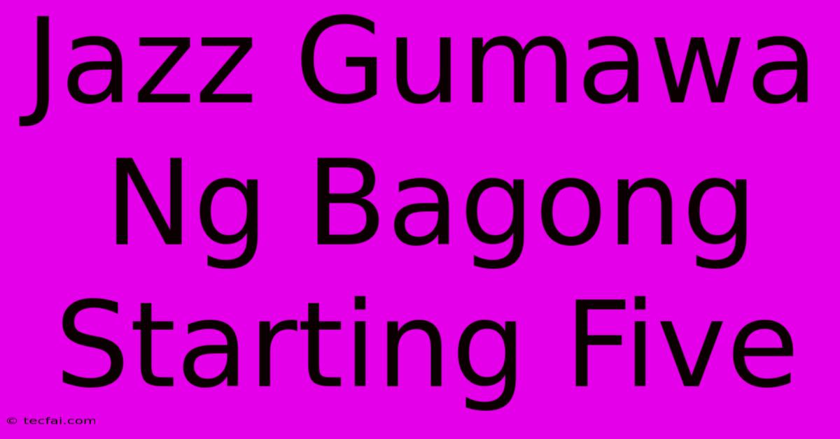 Jazz Gumawa Ng Bagong Starting Five