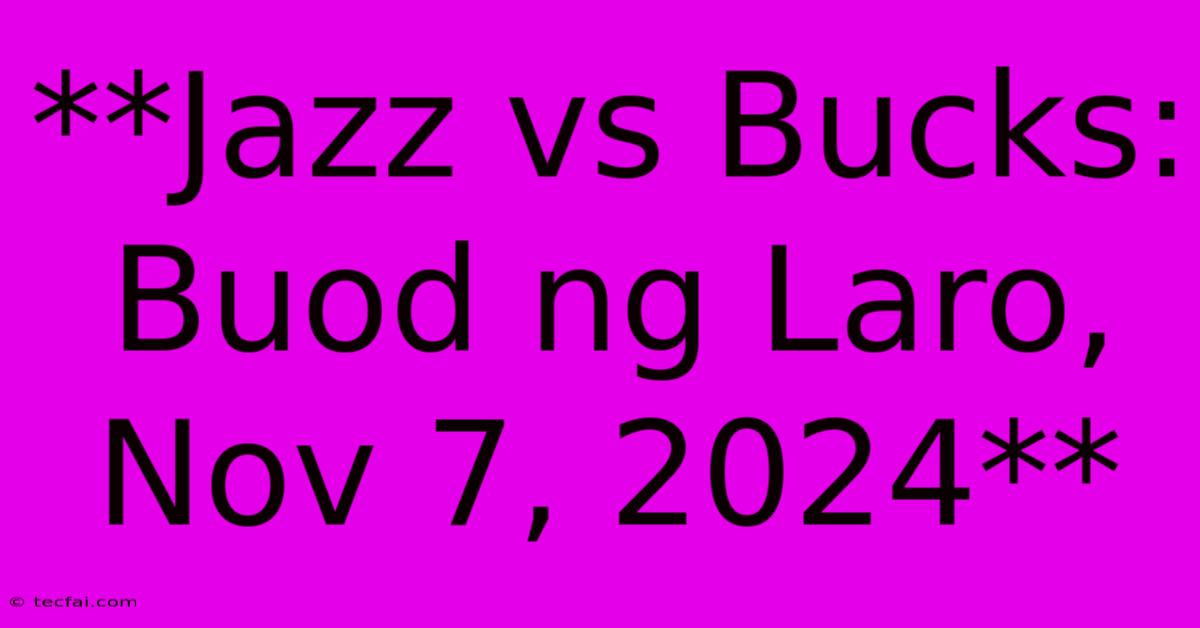 **Jazz Vs Bucks: Buod Ng Laro, Nov 7, 2024**