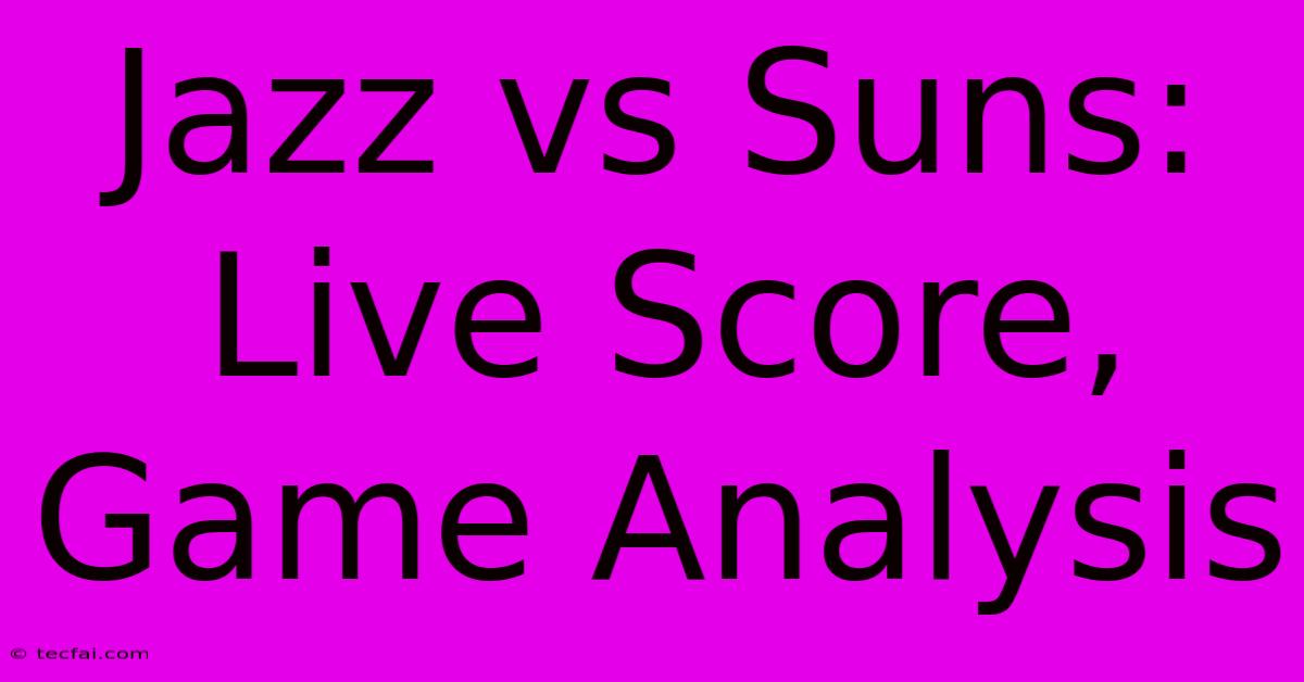 Jazz Vs Suns: Live Score, Game Analysis 