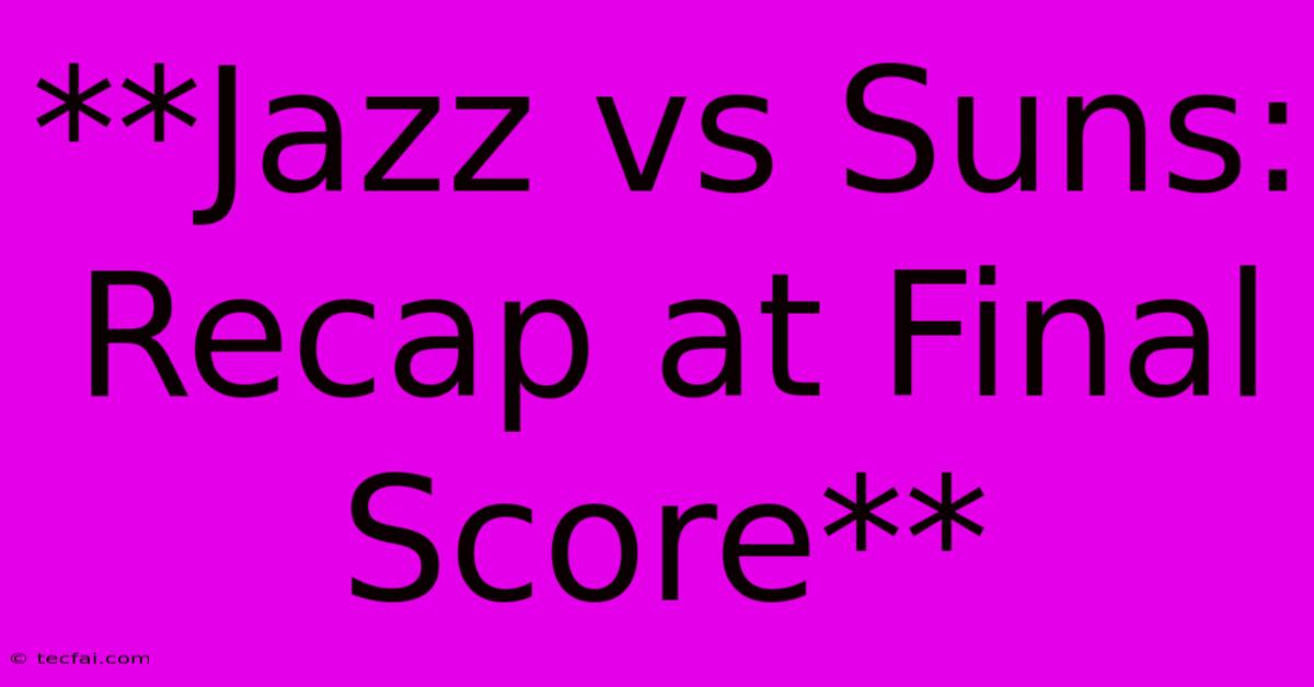 **Jazz Vs Suns: Recap At Final Score**