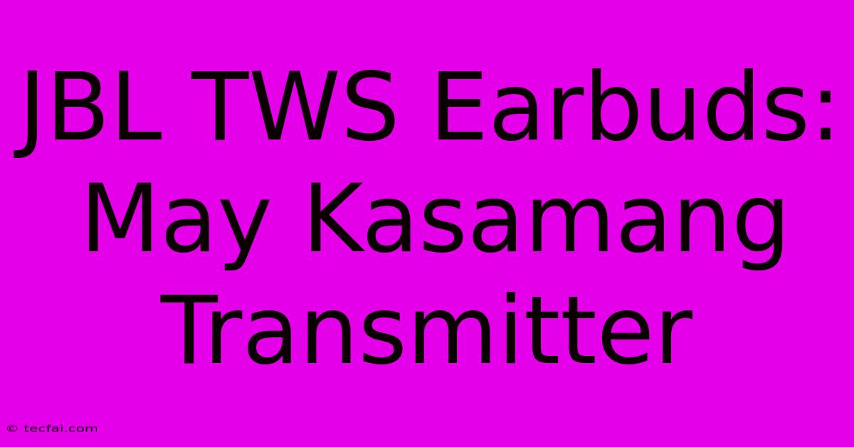 JBL TWS Earbuds: May Kasamang Transmitter