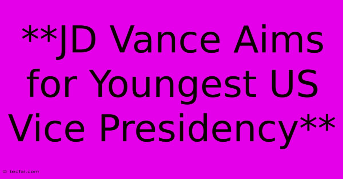 **JD Vance Aims For Youngest US Vice Presidency** 