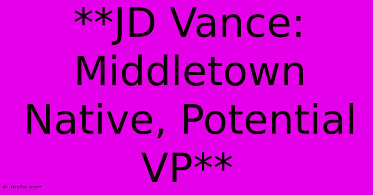 **JD Vance: Middletown Native, Potential VP**