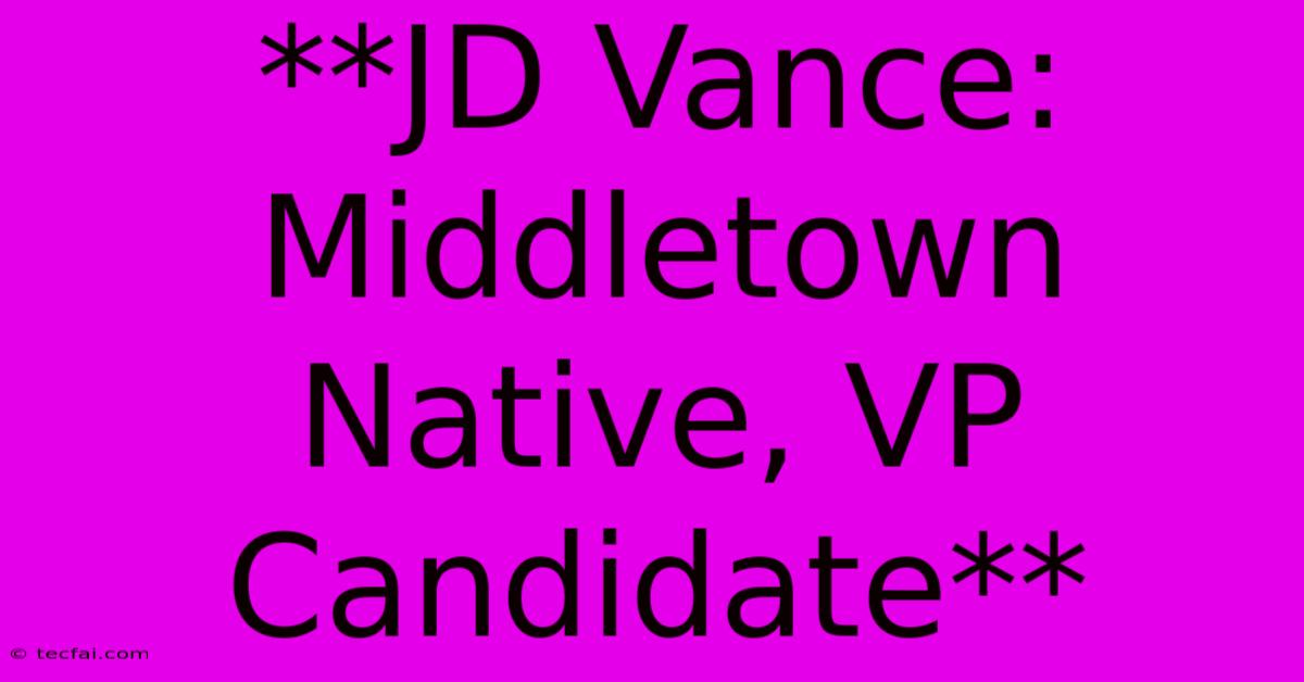 **JD Vance: Middletown Native, VP Candidate**