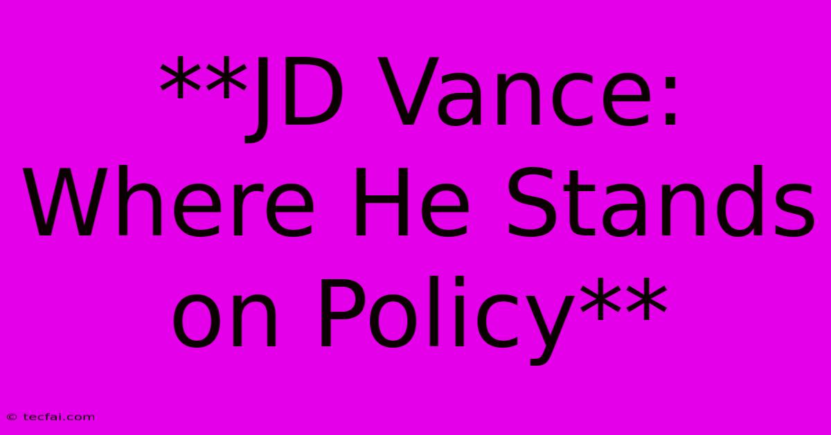 **JD Vance: Where He Stands On Policy**