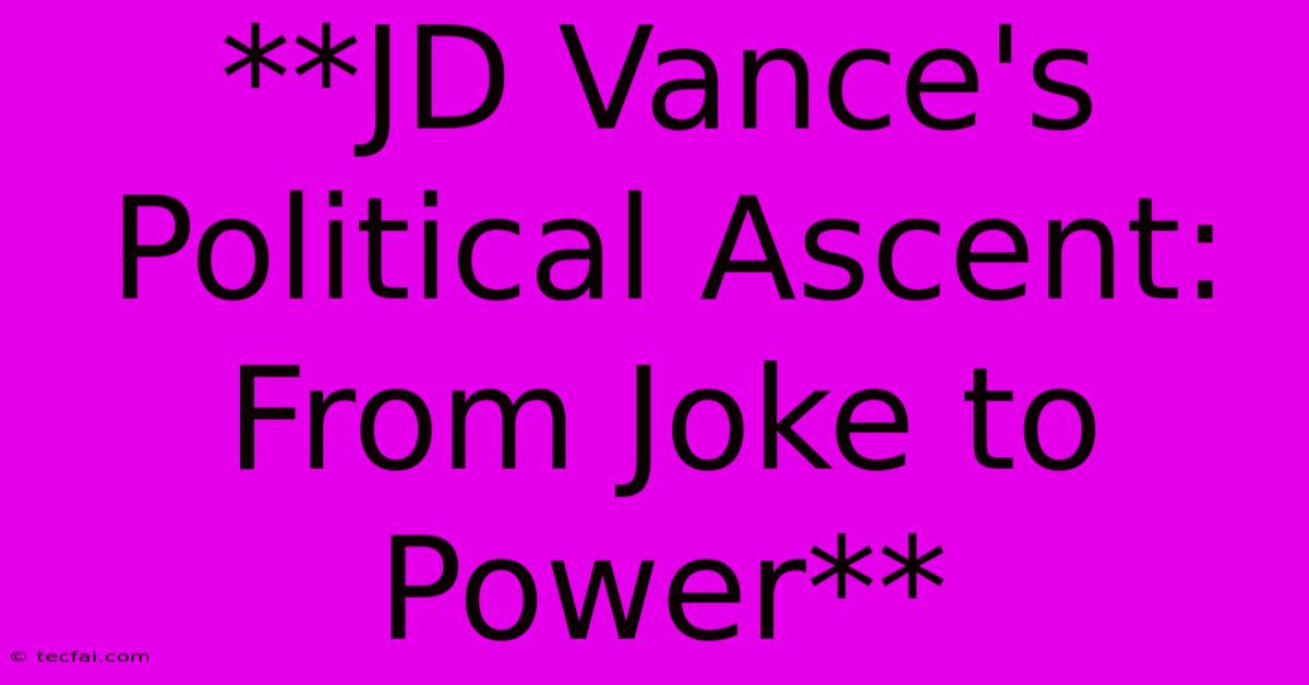 **JD Vance's Political Ascent: From Joke To Power**