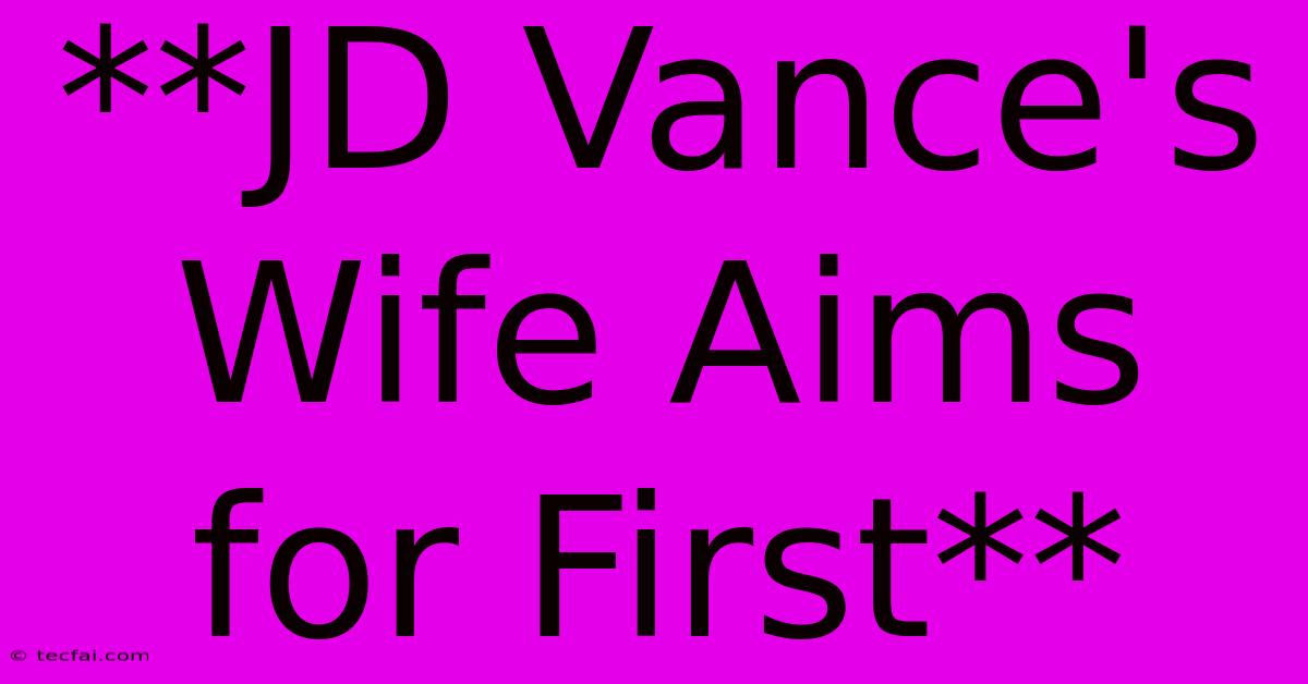 **JD Vance's Wife Aims For First**