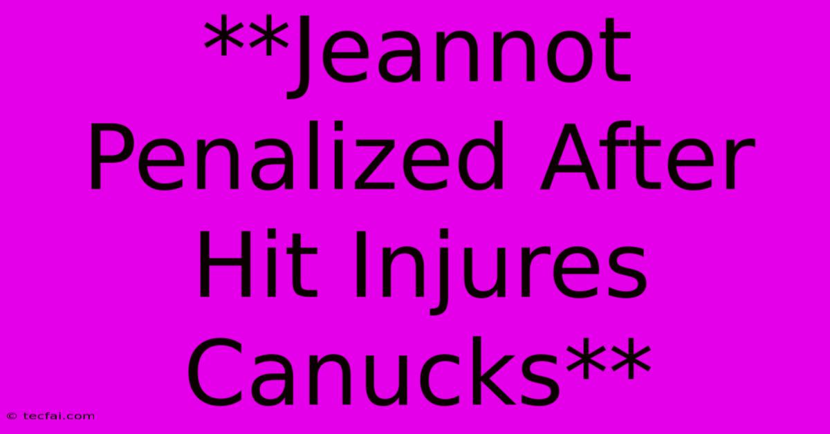 **Jeannot Penalized After Hit Injures Canucks**