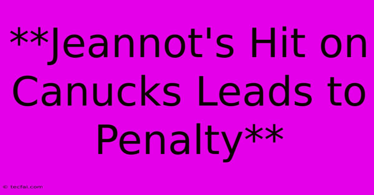 **Jeannot's Hit On Canucks Leads To Penalty** 