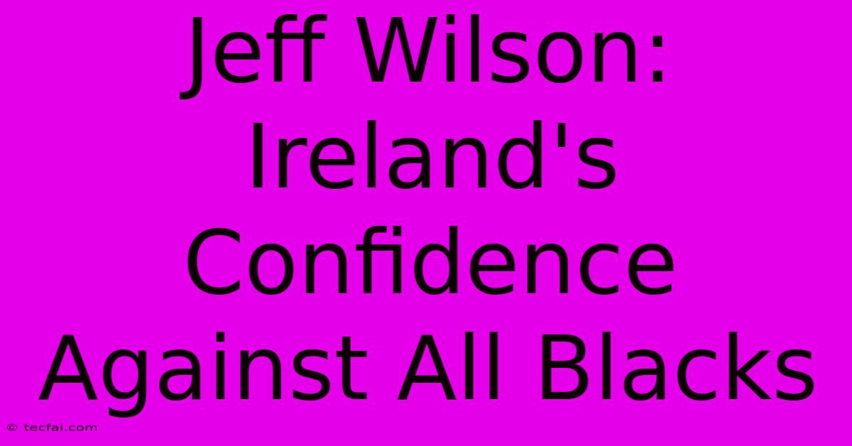 Jeff Wilson: Ireland's Confidence Against All Blacks