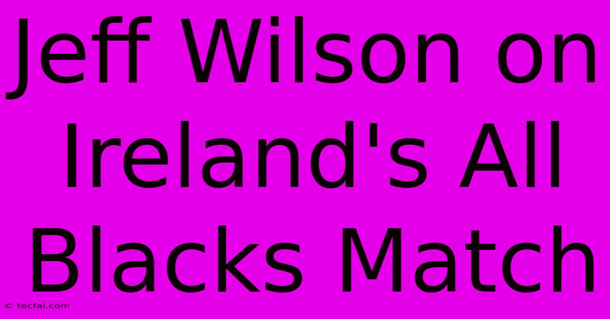 Jeff Wilson On Ireland's All Blacks Match