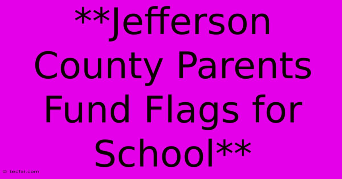 **Jefferson County Parents Fund Flags For School**