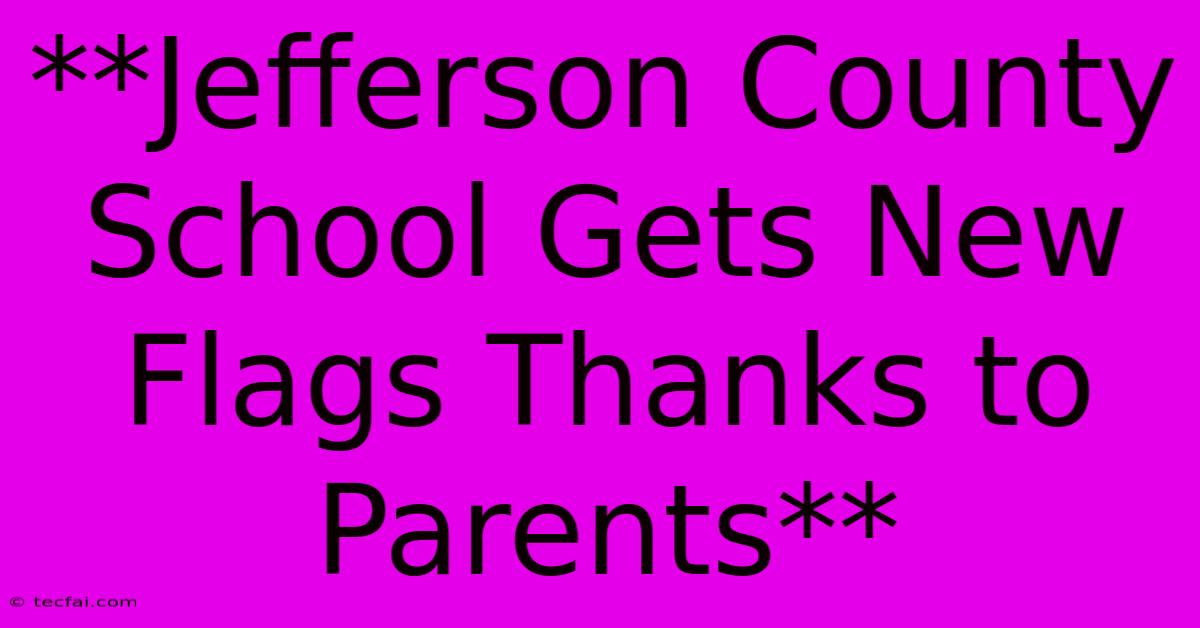 **Jefferson County School Gets New Flags Thanks To Parents**