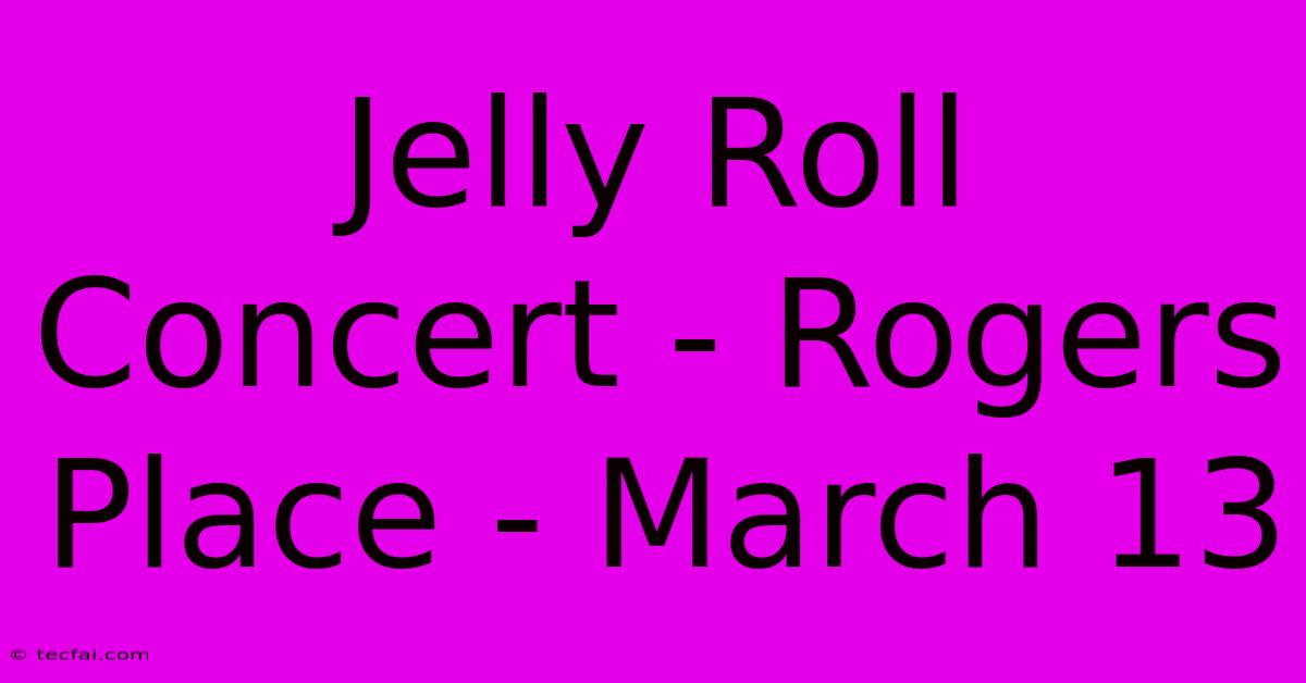 Jelly Roll Concert - Rogers Place - March 13