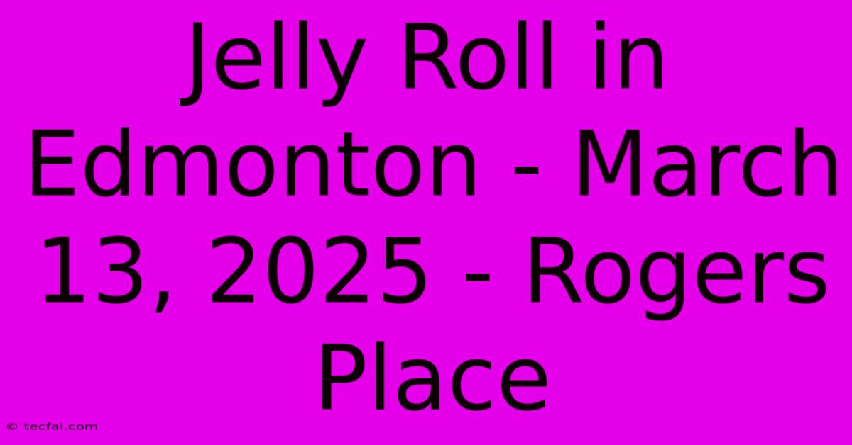 Jelly Roll In Edmonton - March 13, 2025 - Rogers Place 