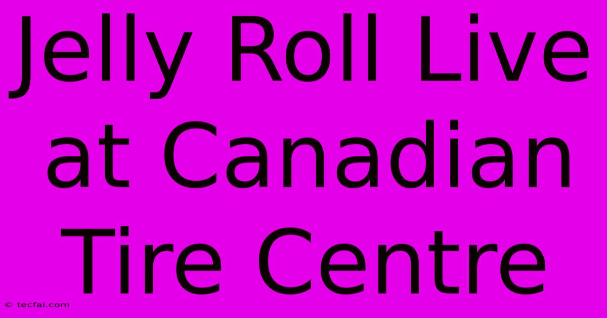 Jelly Roll Live At Canadian Tire Centre