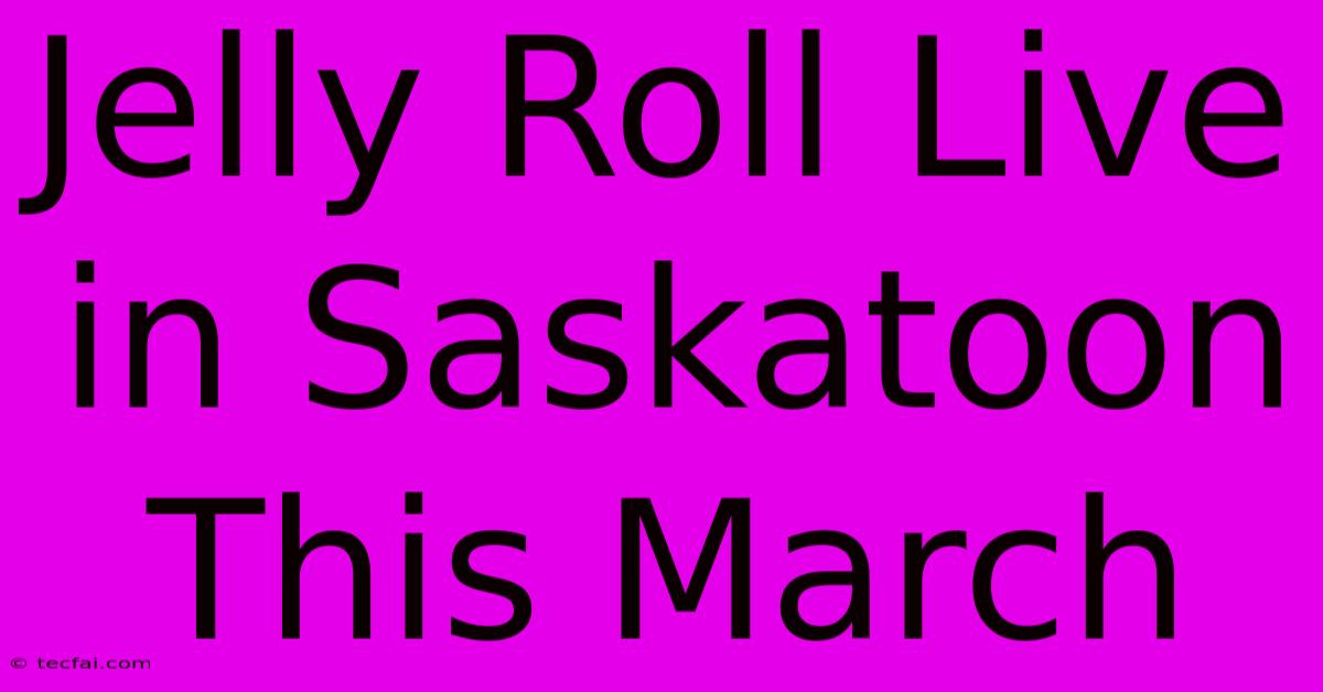 Jelly Roll Live In Saskatoon This March