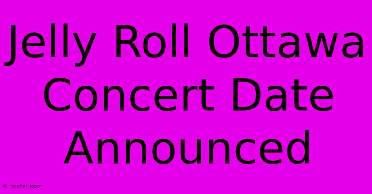 Jelly Roll Ottawa Concert Date Announced