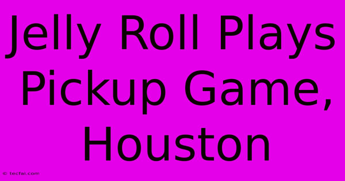 Jelly Roll Plays Pickup Game, Houston