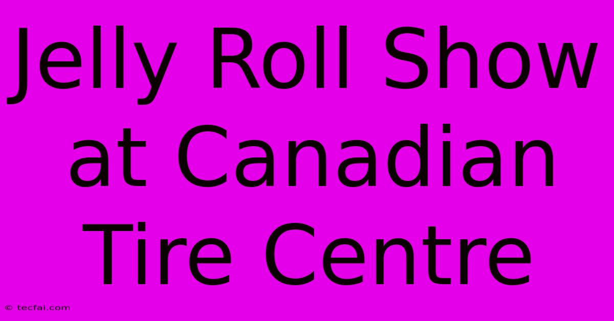 Jelly Roll Show At Canadian Tire Centre