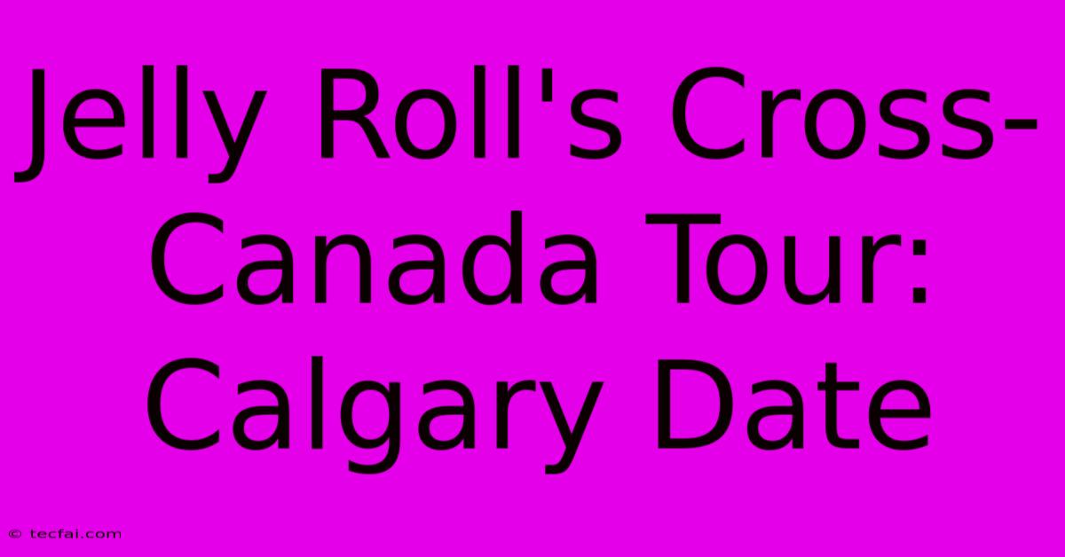 Jelly Roll's Cross-Canada Tour: Calgary Date 